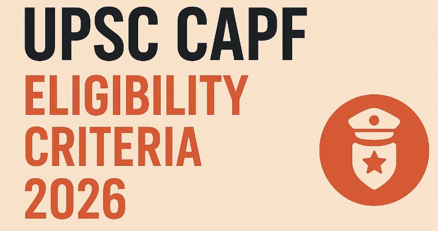 UPSC CAPF Eligibility Criteria 2026: Complete Guide to Age Limit, Educational Qualifications, Physical Standards, Medical Standards and PET