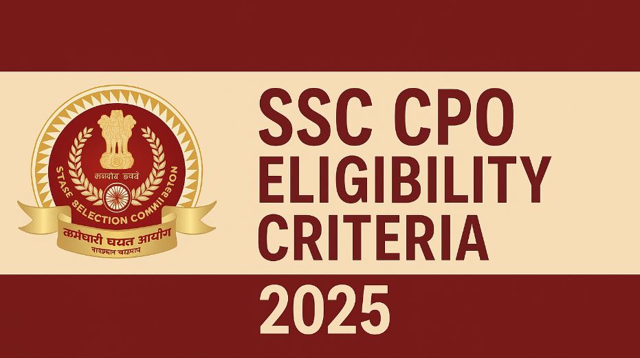 SSC CPO Eligibility Criteria 2025: Age Limit, Educational Qualification, Physical Standards, PET and Medical Standards